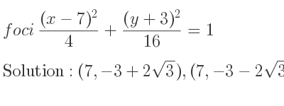 The foci ((x-7)^2)/4+((y+3)^2)/(16)=1 is (7,-3+2sqrt(3)),(7,-3-2sqrt(3))